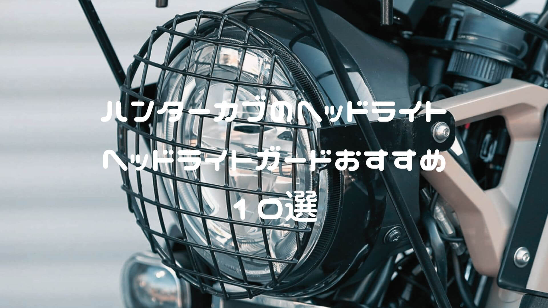 ハンターカブ CT125 ヘッドライト・ヘッドライトガードおすすめ10選【交換で暗い問題を解決】